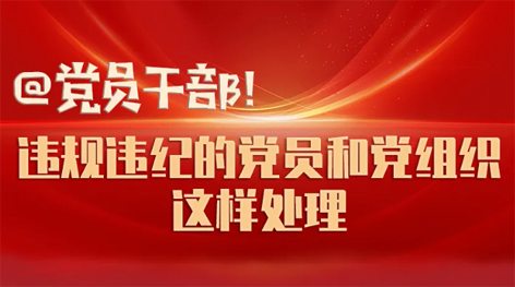 @黨員干部！違規(guī)違紀(jì)的黨員和黨組織這樣處理